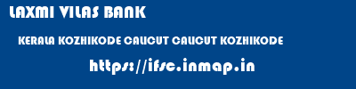 LAXMI VILAS BANK  KERALA KOZHIKODE CALICUT CALICUT KOZHIKODE  ifsc code